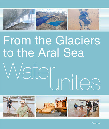 Water Unites - From the Glaciers to the Aral Sea